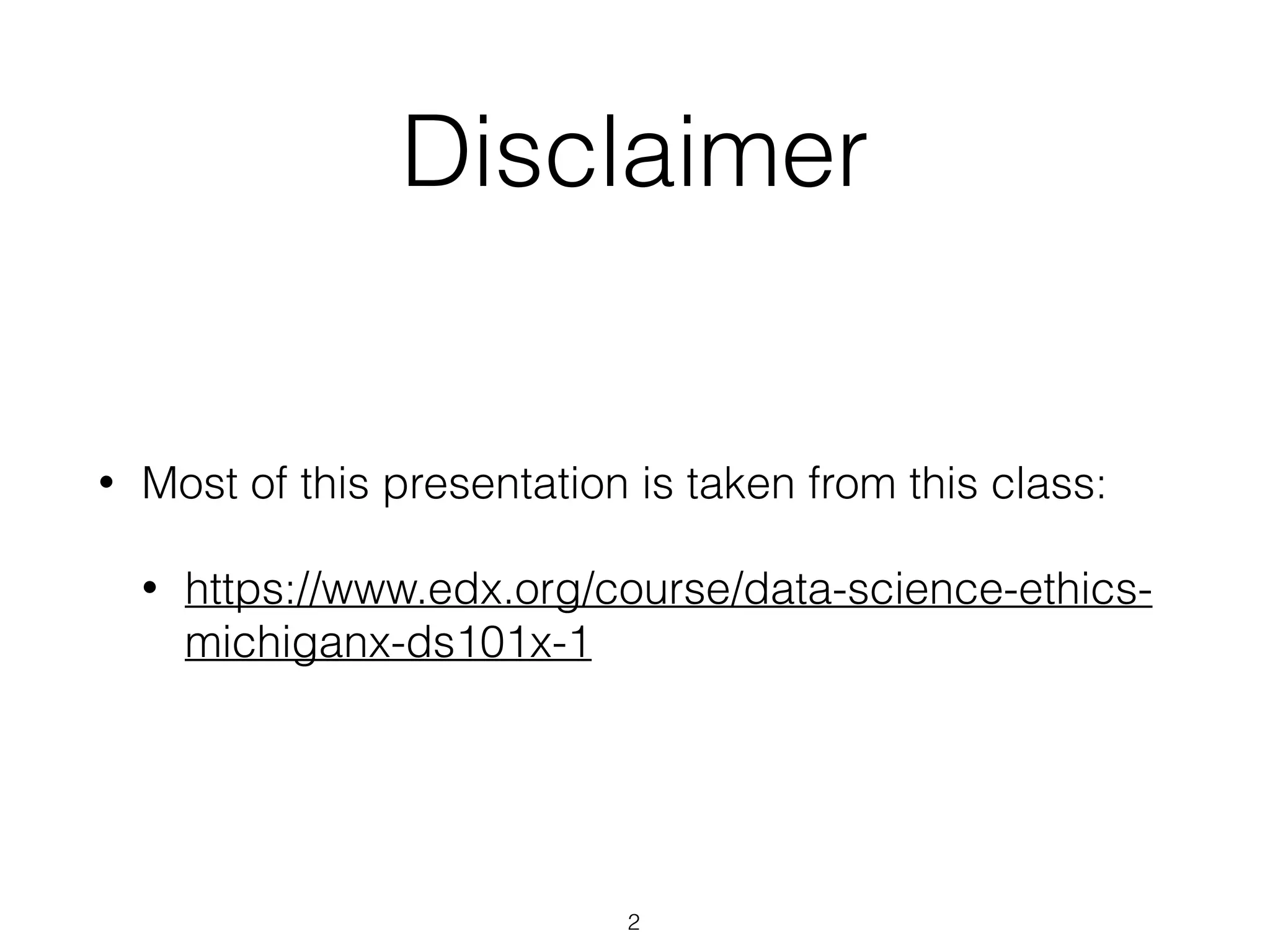 Disclaimer
• Most of this presentation is taken from this class:
• https://www.edx.org/course/data-science-ethics-
michiganx-ds101x-1
2
 