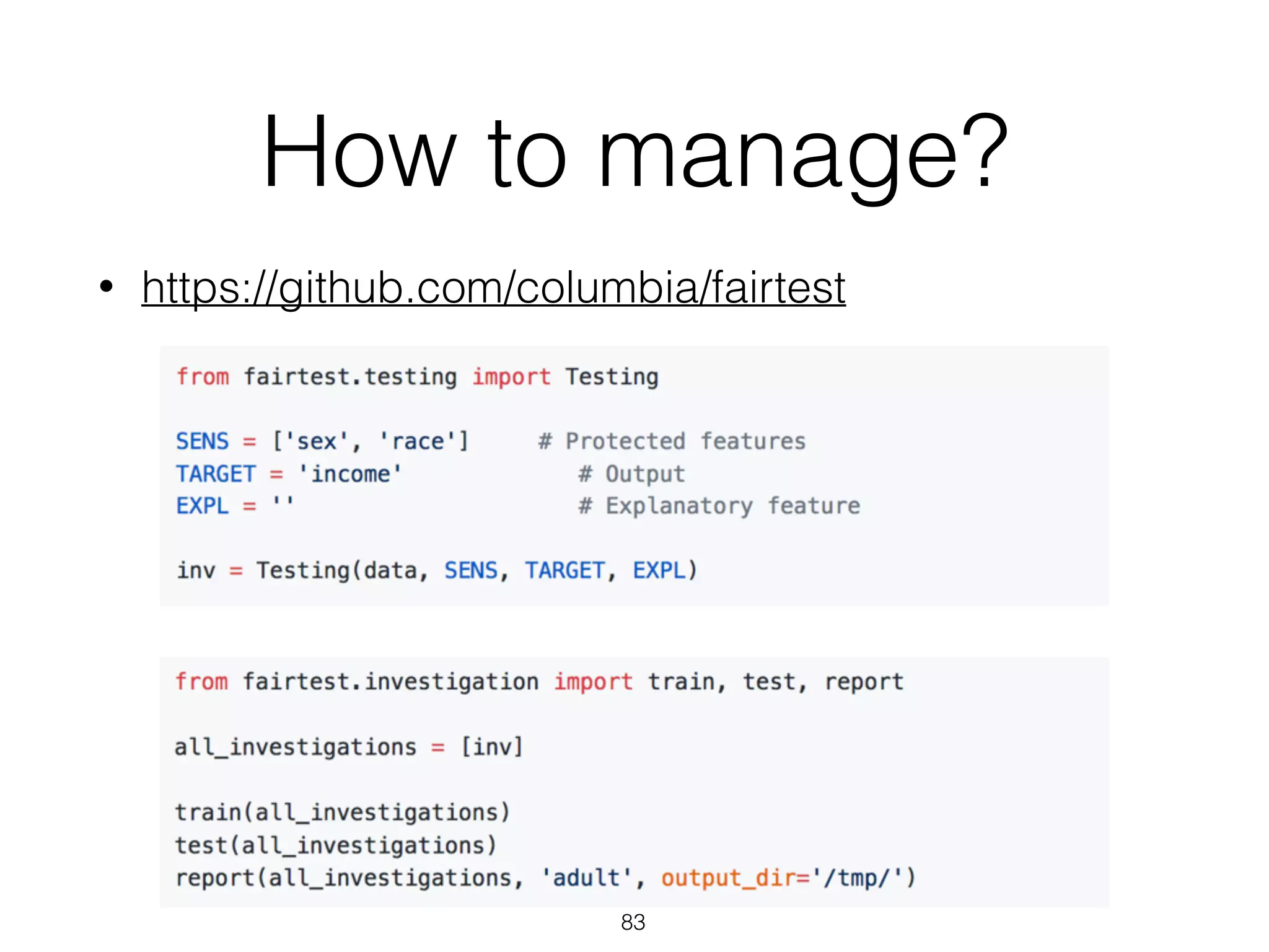 How to manage?
• https://github.com/columbia/fairtest
83
 