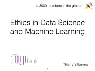 Ethics in Data Science
and Machine Learning
Thierry Silbermann
> 3000 members in the group !
1
 