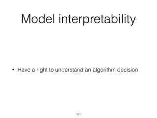 Model interpretability
• Have a right to understand an algorithm decision
101
 