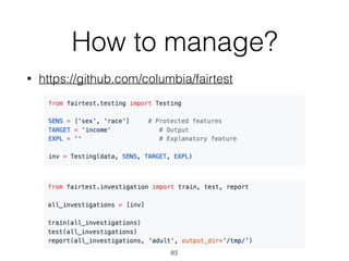 How to manage?
• https://github.com/columbia/fairtest
83
 