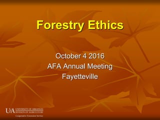 Forestry Ethics
October 4 2016
AFA Annual Meeting
Fayetteville
 