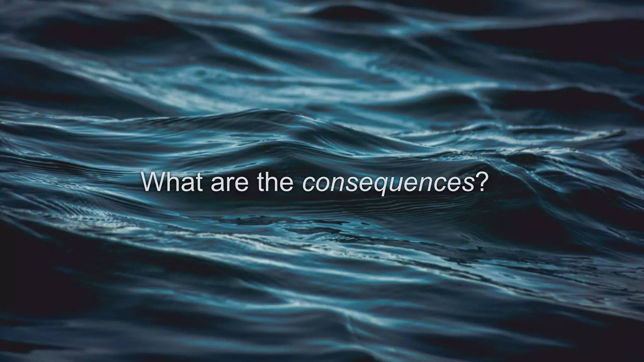 What are the consequences?
 