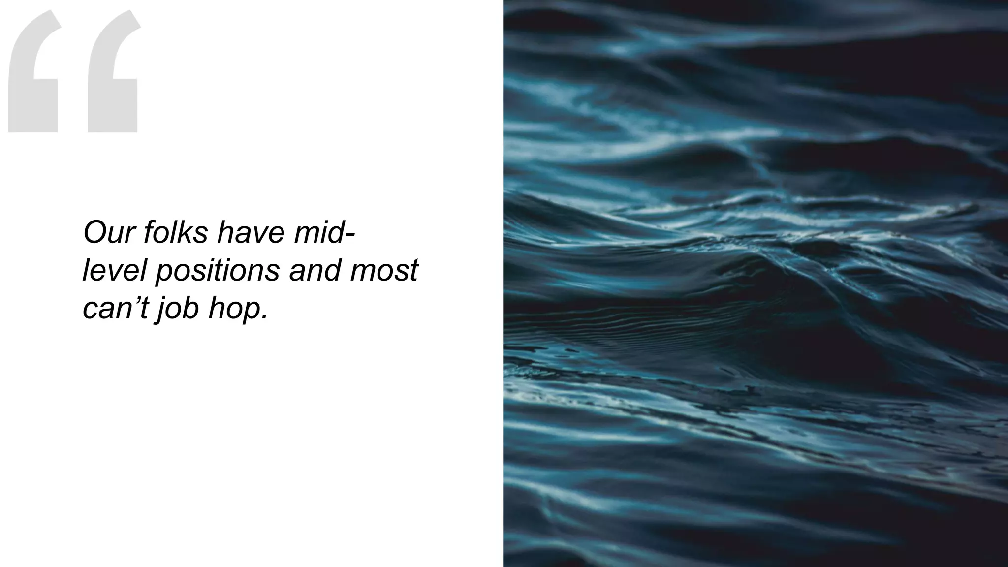 Our folks have mid-
level positions and most
can’t job hop.
 