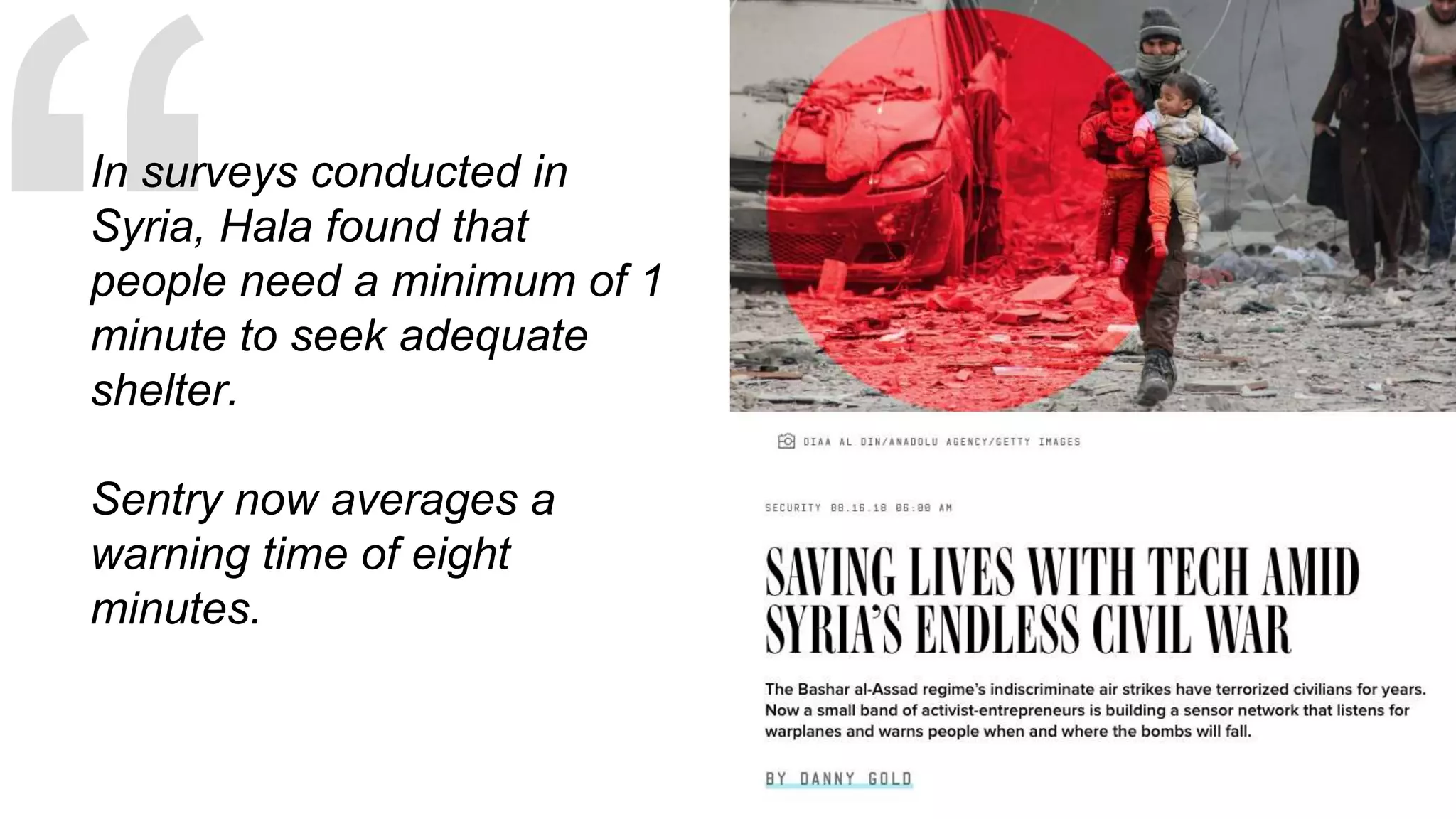 In surveys conducted in
Syria, Hala found that
people need a minimum of 1
minute to seek adequate
shelter.
Sentry now averages a
warning time of eight
minutes.
 