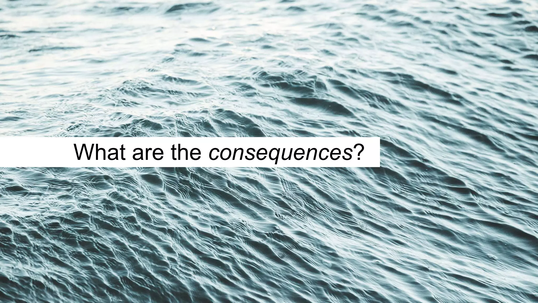 What are the consequences?
 
