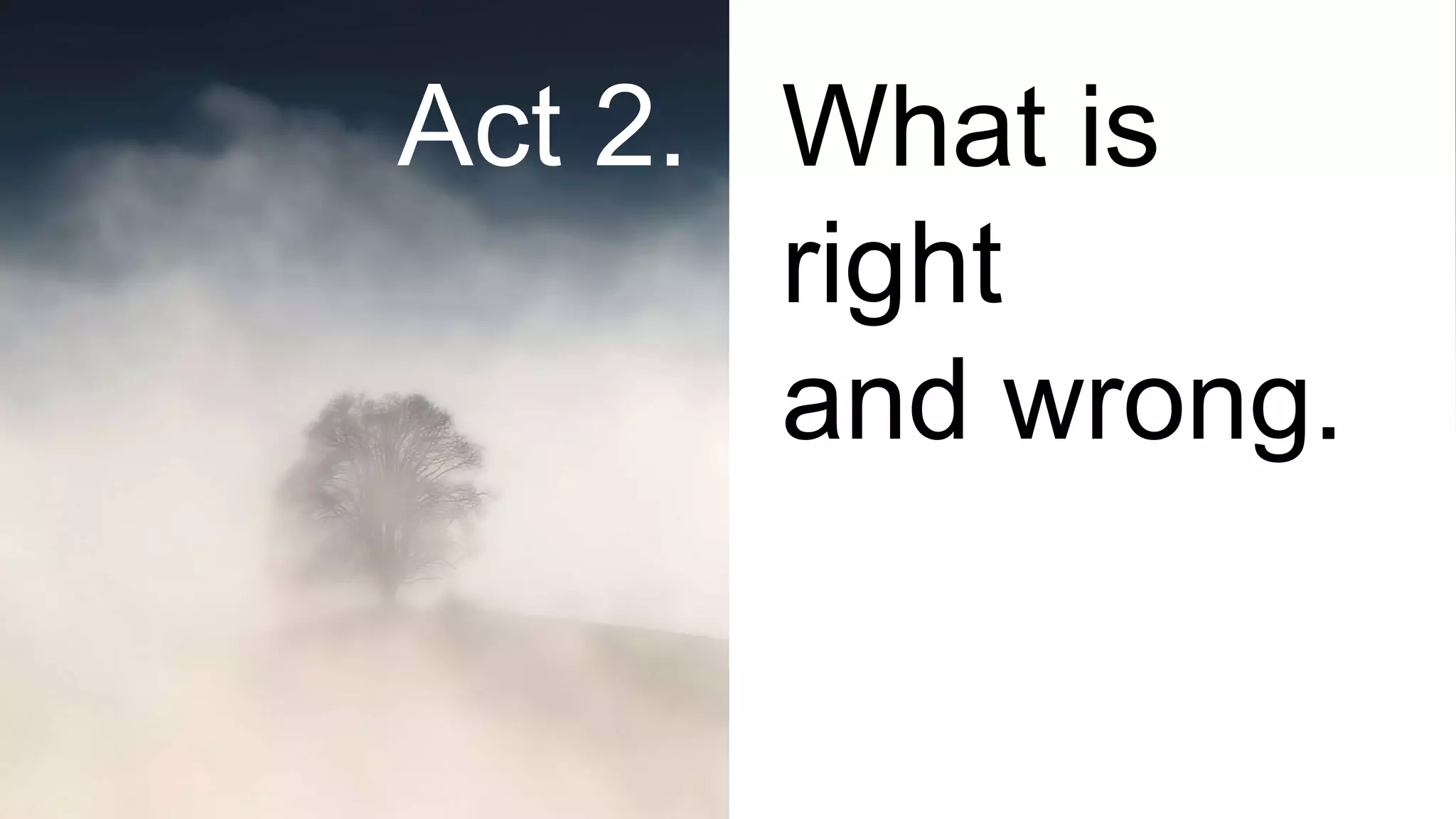 What is
right
and wrong.
Act 2.
 