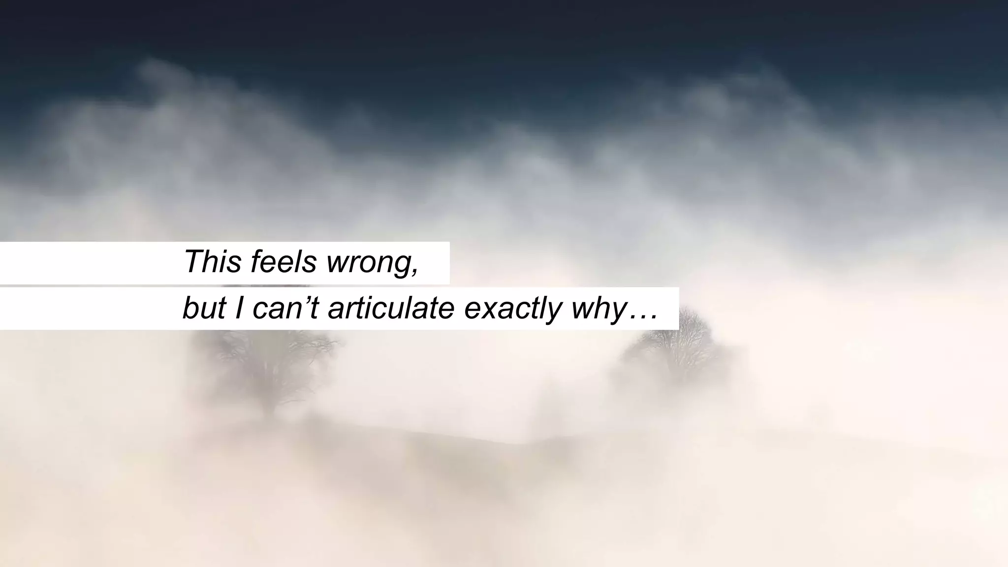 This feels wrong,
but I can’t articulate exactly why…
 