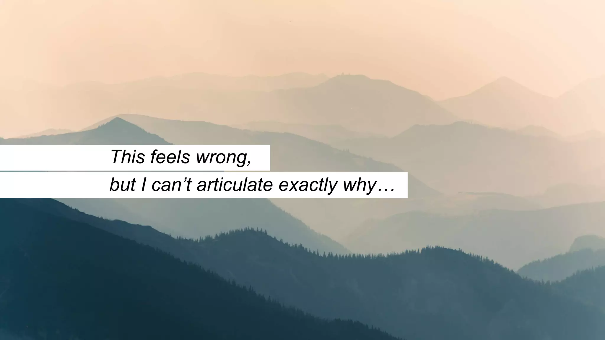 This feels wrong,
but I can’t articulate exactly why…
 