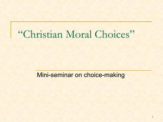 “ Christian Moral Choices” Mini-seminar on choice-making 