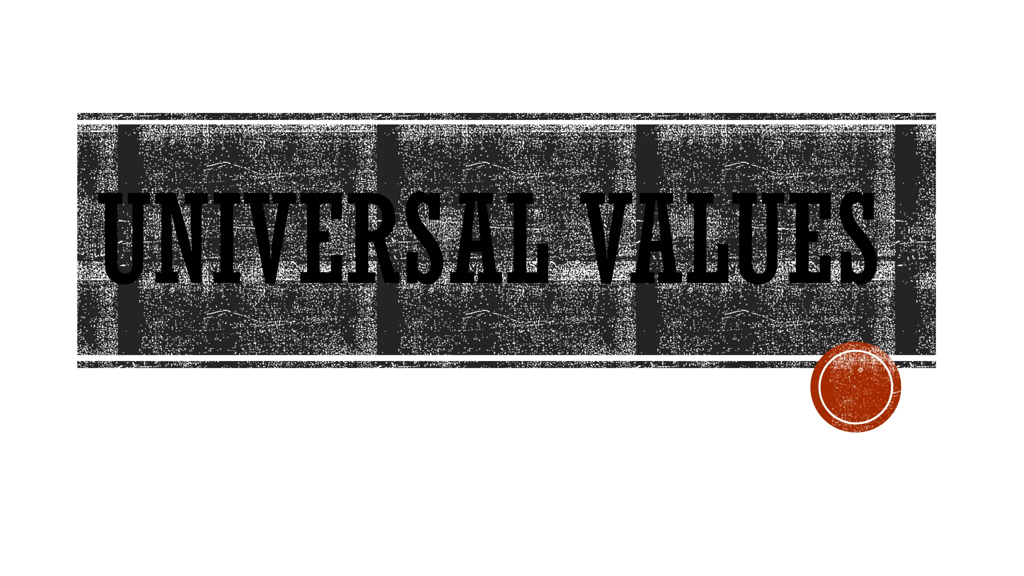 UNIVERSAL VALUES
 