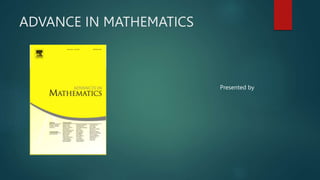 ADVANCE IN MATHEMATICS
Presented by
 