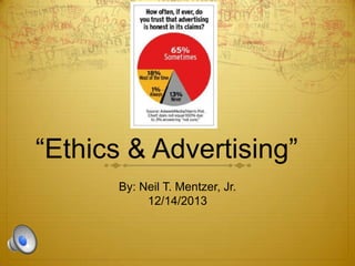 “Ethics & Advertising”
By: Neil T. Mentzer, Jr.
12/14/2013

 