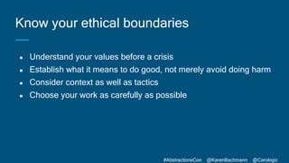 #AbstractionsCon @KarenBachmann @Carologic
● Understand your values before a crisis
● Establish what it means to do good, ...