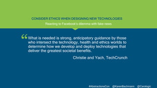 “
#AbstractionsCon @KarenBachmann @Carologic
CONSIDER ETHICS WHEN DESIGNING NEW TECHNOLOGIES
What is needed is strong, ant...
