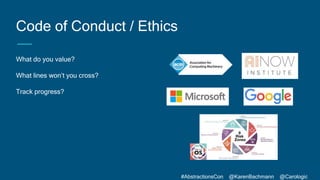 #AbstractionsCon @KarenBachmann @Carologic
Code of Conduct / Ethics
What do you value?
What lines won’t you cross?
Track p...