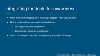 #AbstractionsCon @KarenBachmann @Carologic
Integrating the tools for awareness
● Make the detection tools part of the desi...