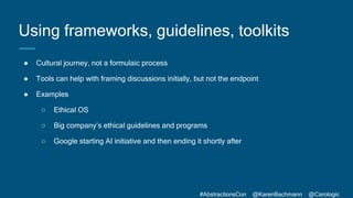 #AbstractionsCon @KarenBachmann @Carologic
Using frameworks, guidelines, toolkits
● Cultural journey, not a formulaic proc...