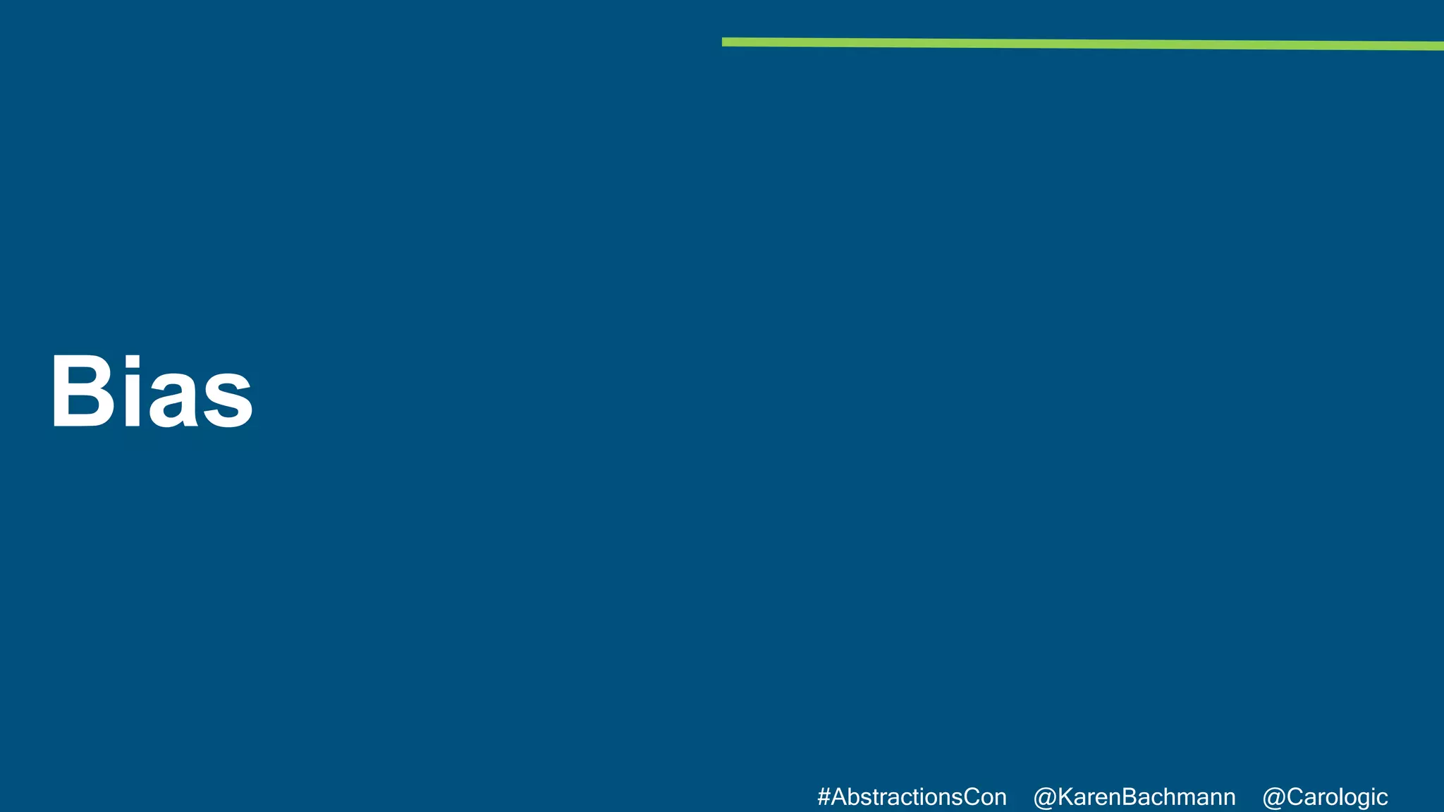 #AbstractionsCon @KarenBachmann @Carologic
Bias
 