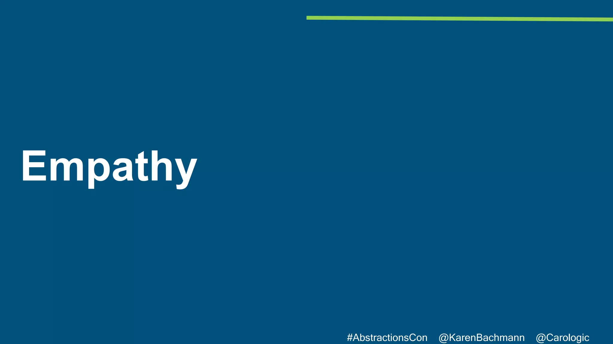 #AbstractionsCon @KarenBachmann @Carologic
Empathy
 