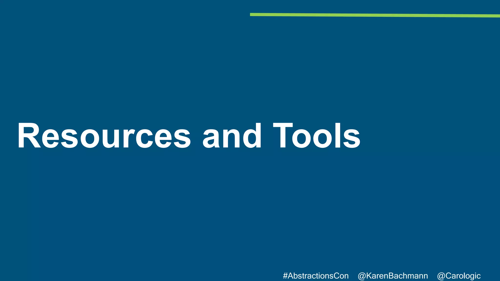 #AbstractionsCon @KarenBachmann @Carologic
Resources and Tools
 
