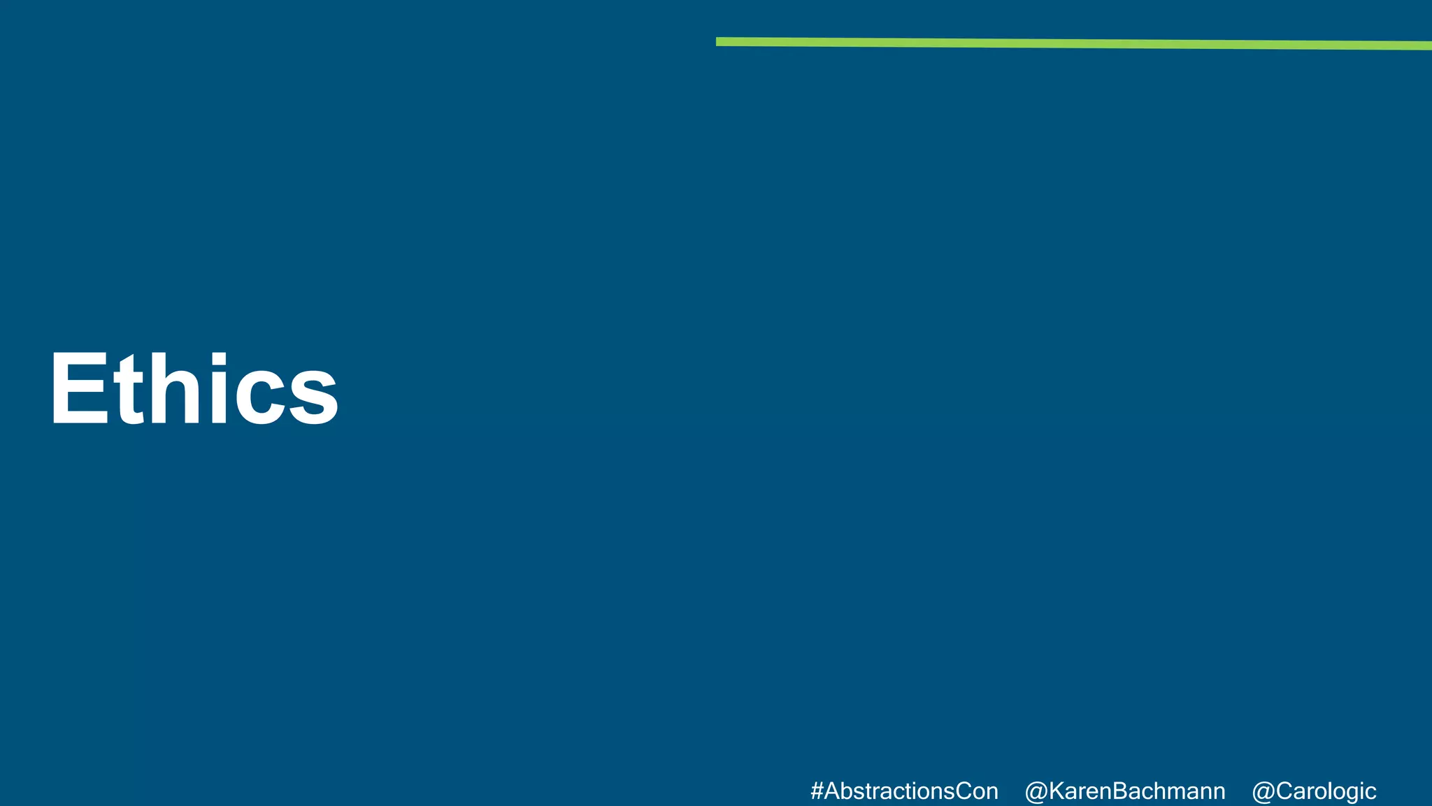#AbstractionsCon @KarenBachmann @Carologic
Ethics
 