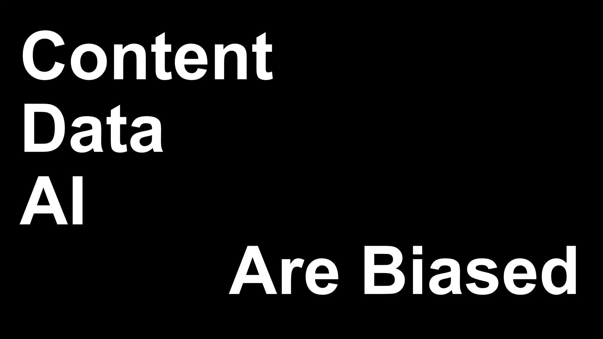 Content
Data
AI
Are Biased
 