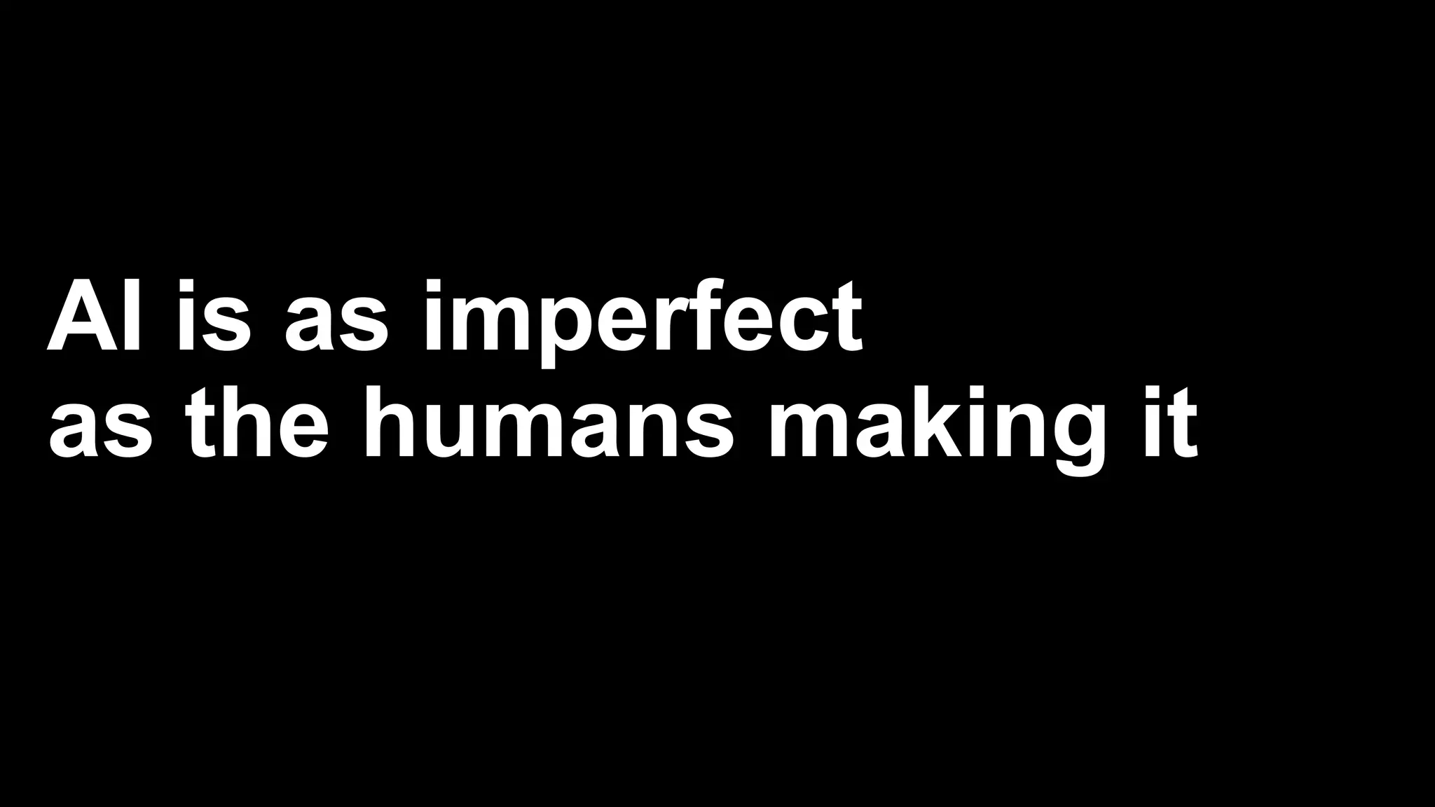 AI is as imperfect
as the humans making it
 