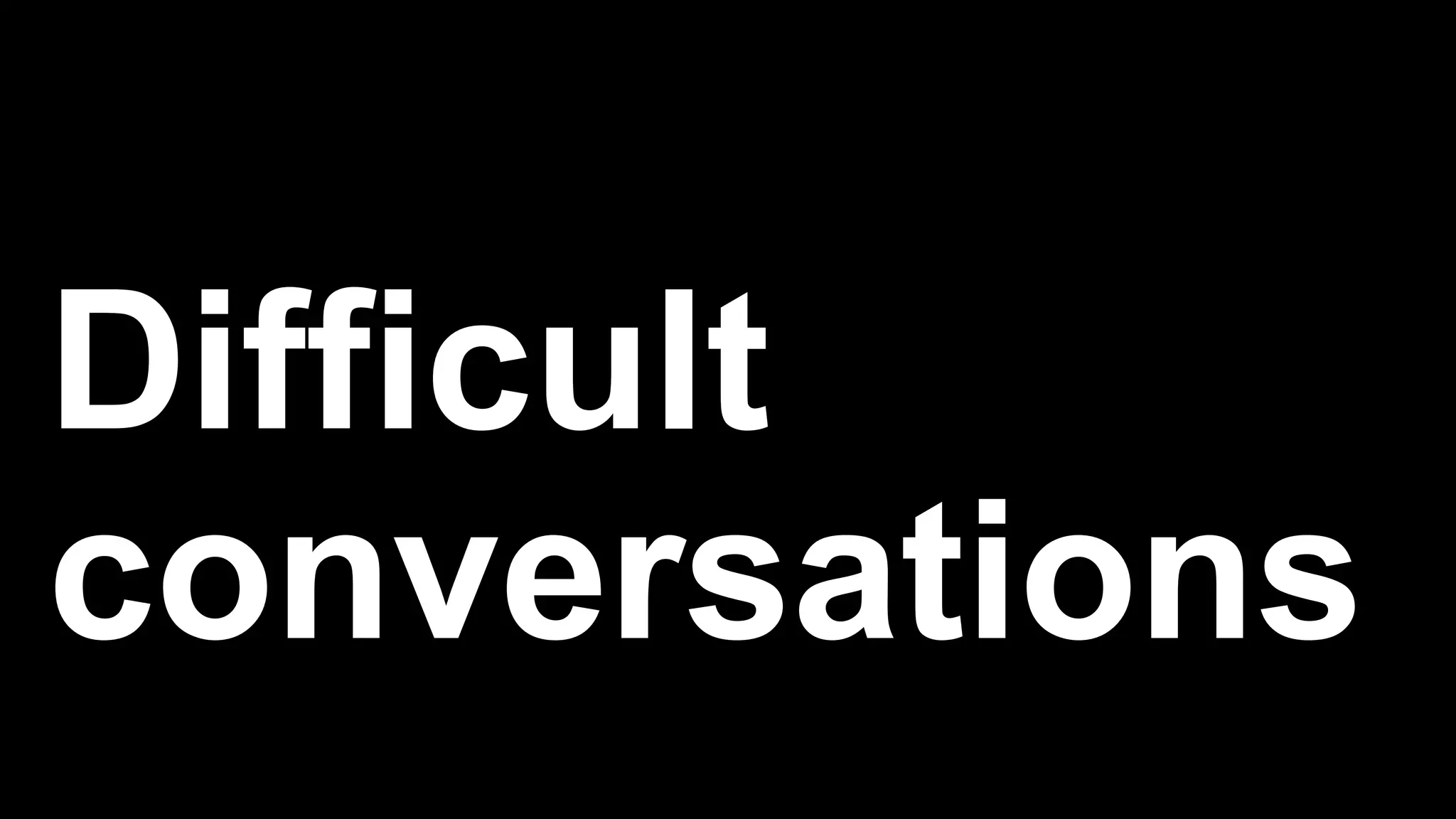 Difficult
conversations
 