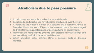 Alcoholism due to peer pressure
1. It could occur in a workplace, school or via social media.
2. Social media and alcohol ...