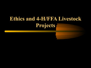 Ethics and 4-H/FFA Livestock Projects 