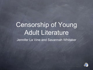Censorship of Young
Adult Literature
Jennifer La Vine and Savannah Whitaker

 