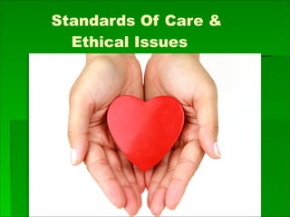 Standards Of Care &
Ethical Issues
 
