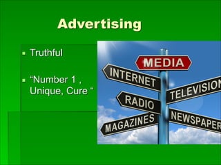 Advertising
▪ Truthful
▪ “Number 1 ,
Unique, Cure “
 