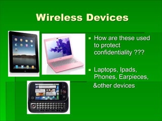 Wireless Devices
■ How are these used
to protect
confidentiality ???
■ Laptops, Ipads,
Phones, Earpieces,
&other devices
 