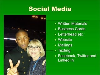 Social Media
■ Written Materials
■ Business Cards
■ Letterhead etc
■ Website
■ Mailings
■ Texting
■ Facebook, Twitter and
Linked In
 