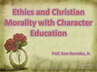 02/13/17 04:04 AM 1
Ethics, Morality with Character Education
Prof. Sam Bernales,
Jr.
 