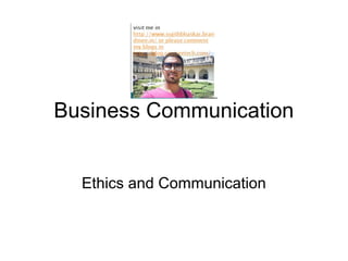 Business Communication
Ethics and Communication
 