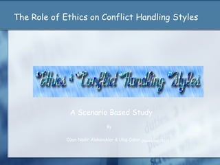 The Role of Ethics on Conflict Handling Styles

A Scenario Based Study
By
Ozan Nadir Alakavuklar & Ulaş Çakar

(November 2012)

 