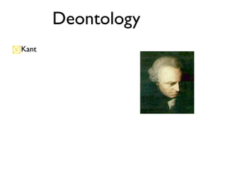 Deontology
Kant
 