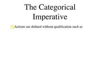The Categorical
           Imperative
Actions are deﬁned without qualiﬁcation such as
 