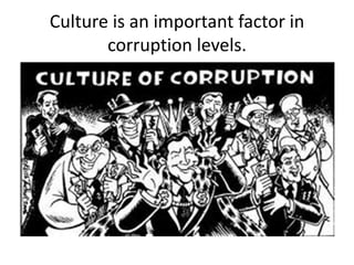 Culture is an important factor in
corruption levels.