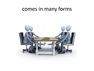comes in many forms