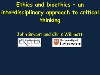 Ethics and bioethics – an interdisciplinary approach to critical thinking John Bryant and Chris Willmott 