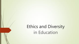 Ethics and Diversity
in Education
 