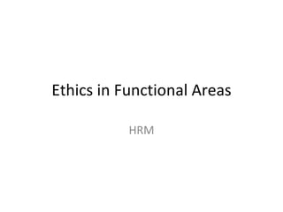 Ethics in Functional Areas HRM 