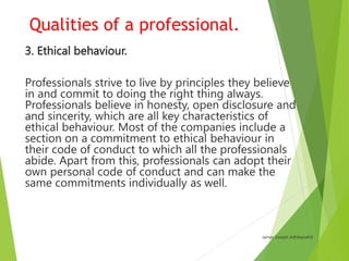 Qualities of a professional.
10. Effective time management
Professionals require to be very efficient in
their time-manage...