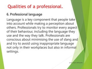 Qualities of a professional.
14. Strong communicator
Strong communication skills are one of the key
characteristics of a p...