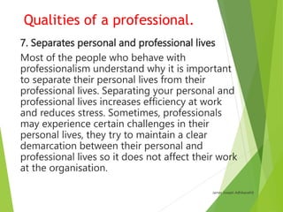 Qualities of a professional.
15. Possesses soft skills
Soft skills are personality traits or habits that
allow someone to ...