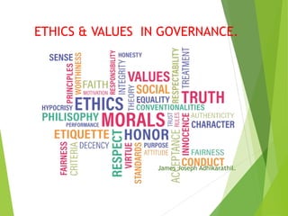 ETHICS & VALUES IN GOVERNANCE.
.
.
James Joseph Adhikarathil.
 